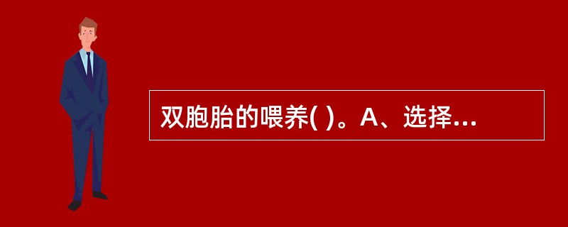 双胞胎的喂养( )。A、选择母乳喂养B、小个的吃母乳,大个的吃牛奶C、尽量让两个