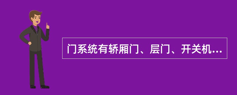 门系统有轿厢门、层门、开关机、联动机构、门锁等组成。