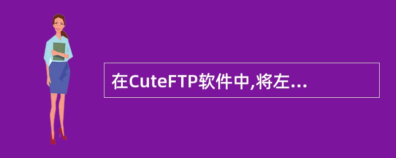 在CuteFTP软件中,将左侧窗格中的文件拖动到()窗格中,就可以上传文件。