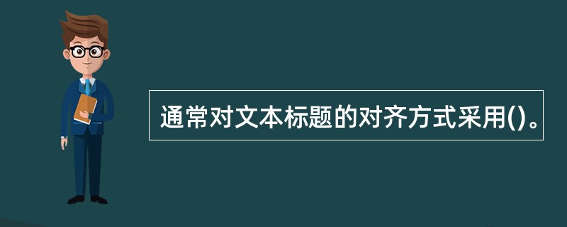 通常对文本标题的对齐方式采用()。