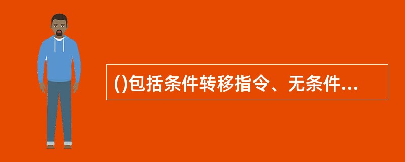 ()包括条件转移指令、无条件转移指令、停止指令和复位指令。