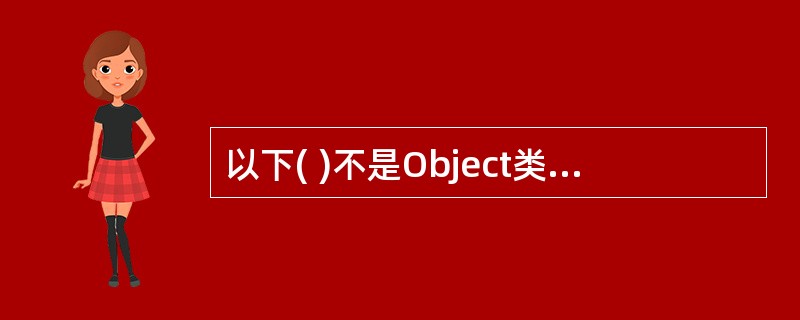 以下( )不是Object类的方法 A)clone() B)finalize()