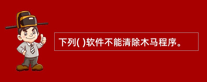 下列( )软件不能清除木马程序。