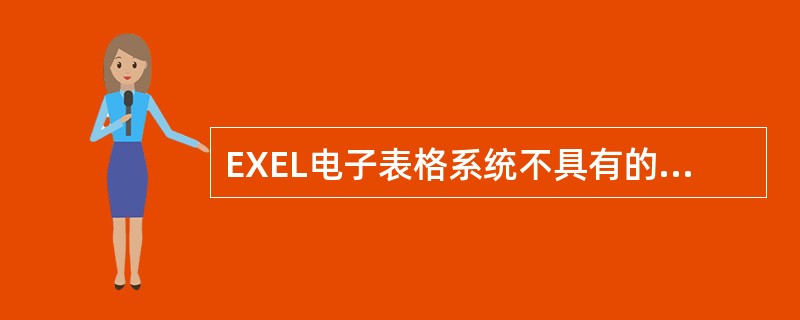 EXEL电子表格系统不具有的功能是( )。A、数据库管理