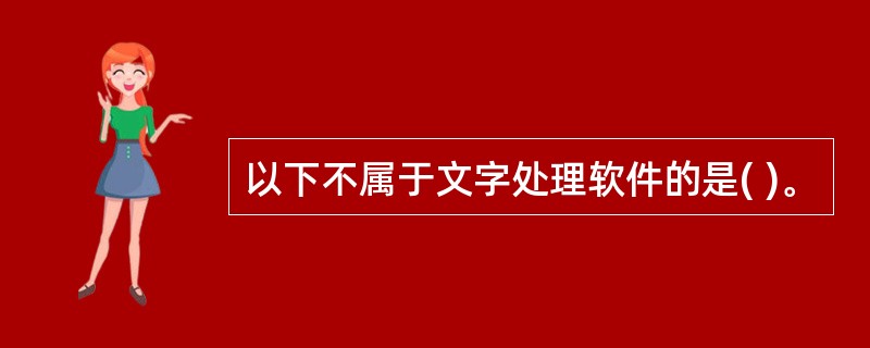 以下不属于文字处理软件的是( )。