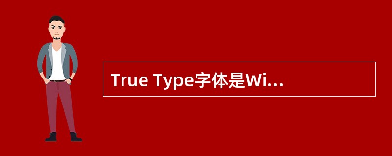 True Type字体是Windows中使用最多的一种字体,这种字体()。