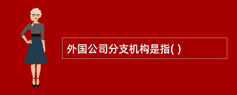 外国公司分支机构是指( )