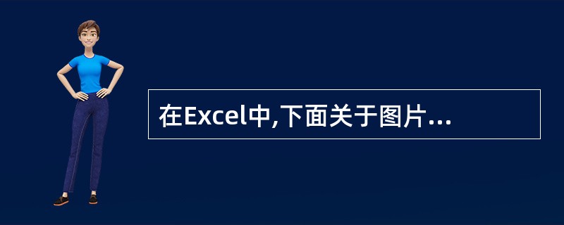 在Excel中,下面关于图片编辑的说法错误的是( )。