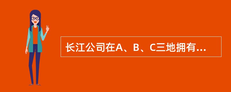 长江公司在A、B、C三地拥有三个分支机构。这三家分支机构的经营活动由一个总部负责