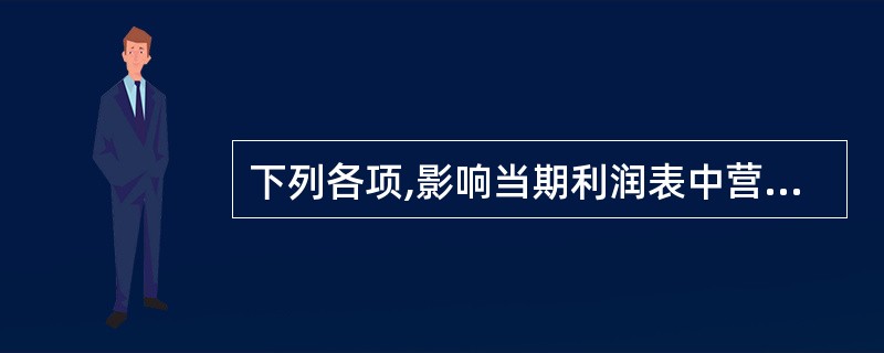 下列各项,影响当期利润表中营业利润的是( )。