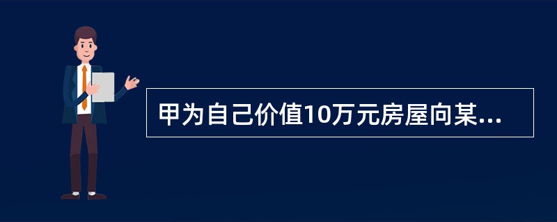 甲为自己价值10万元房屋向某保险公司投了一份财产保险合同,保险金额为7万元,后来