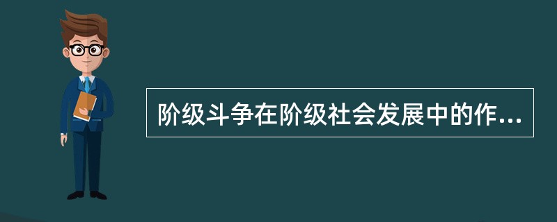 阶级斗争在阶级社会发展中的作用表现为,它是阶级社会发展的()