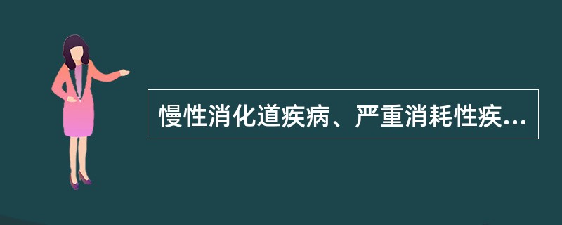 慢性消化道疾病、严重消耗性疾病和长期营养不良等会出现()。