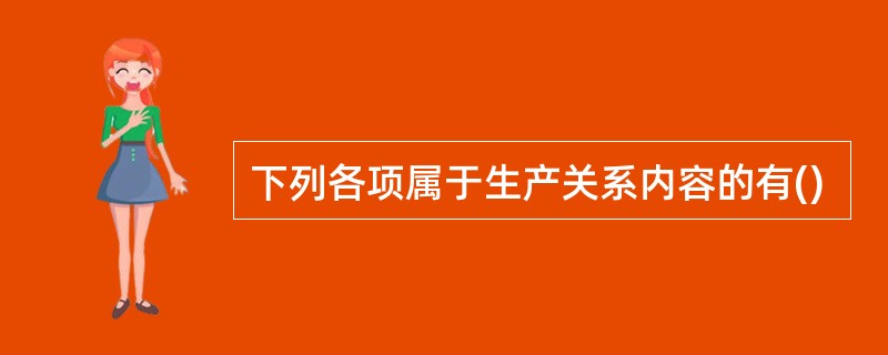 下列各项属于生产关系内容的有()