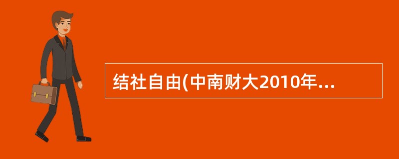 结社自由(中南财大2010年研;中山大学2010年研)