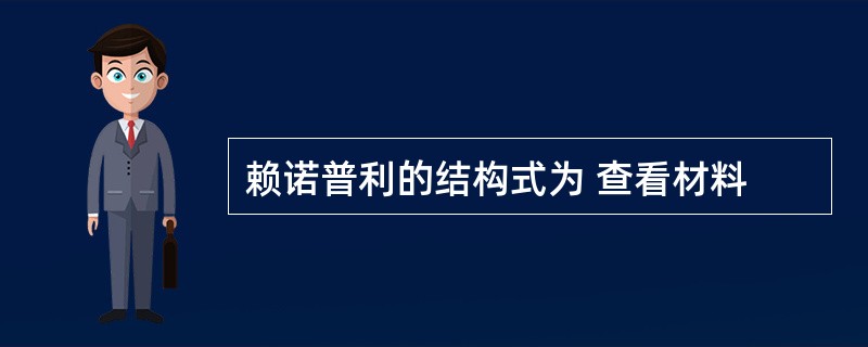 赖诺普利的结构式为 查看材料