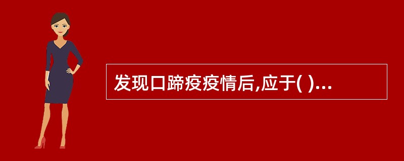 发现口蹄疫疫情后,应于( )小时内将疫情上报当地畜牧兽医部门。