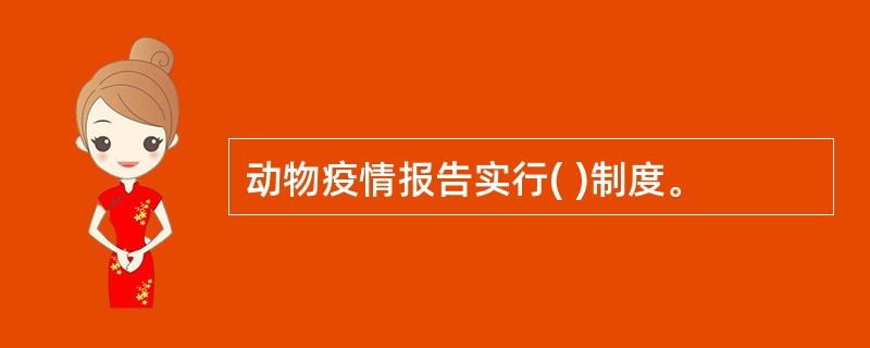 动物疫情报告实行( )制度。