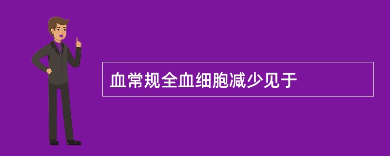 血常规全血细胞减少见于