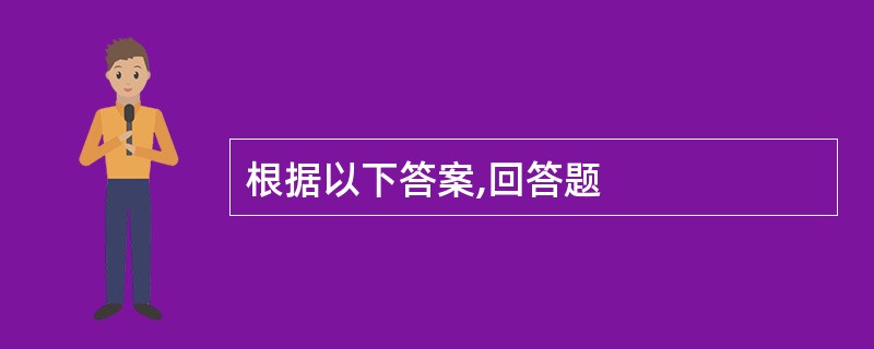 根据以下答案,回答题
