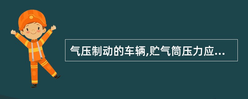 气压制动的车辆,贮气筒压力应能保证车各轴制动力测试完毕时,气压仍不低于起步气压