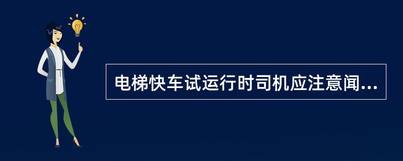 电梯快车试运行时司机应注意闻有无异常气味。()