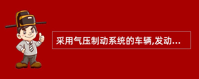 采用气压制动系统的车辆,发动机在75%的额定功率转速下,4min(汽车列车为6m