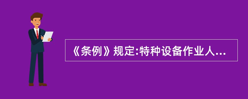 《条例》规定:特种设备作业人员在作业中应当严格执行特种设备的操作规程和有关安全规