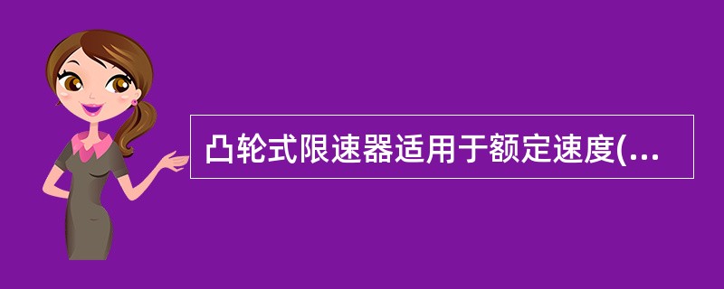 凸轮式限速器适用于额定速度()的电梯。