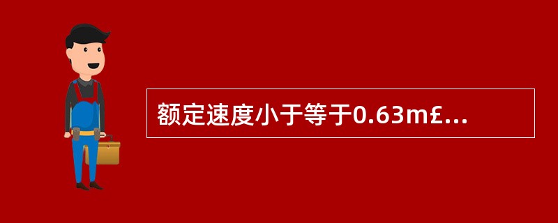 额定速度小于等于0.63m£¯s的交流双速电梯轿厢平层准确度最大偏差为()。