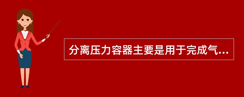 分离压力容器主要是用于完成气体净化分离的压力容器。( )