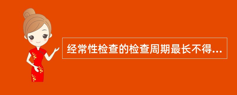 经常性检查的检查周期最长不得少于每( )一次。