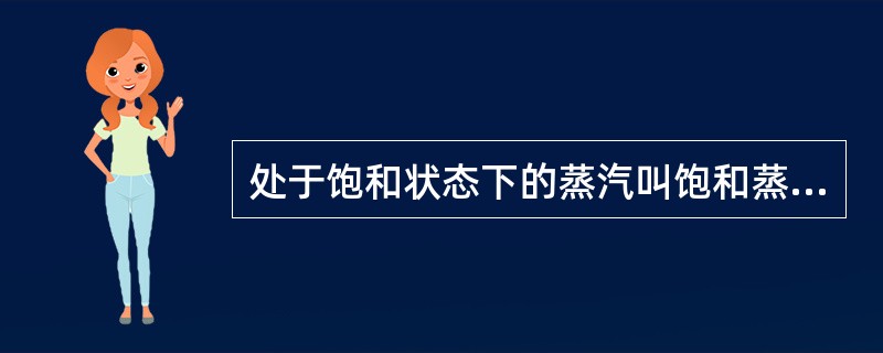 处于饱和状态下的蒸汽叫饱和蒸汽。( )