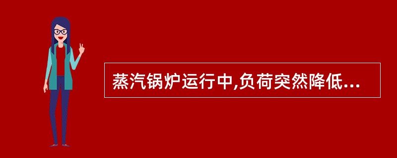 蒸汽锅炉运行中,负荷突然降低时,水位变化是( )。