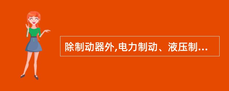 除制动器外,电力制动、液压制动也是实现制动的有效方法。()