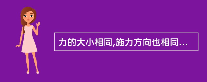 力的大小相同,施力方向也相同,只是作用点不同,对同样物体产生的作用效果相同( )