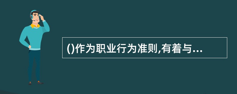 ()作为职业行为准则,有着与其他执业行为准则不具备的特征。