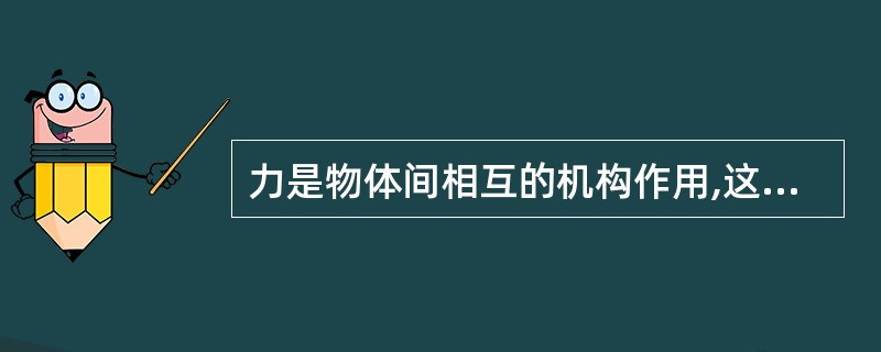 力是物体间相互的机构作用,这种作用会使物体产生变形,称为力的()