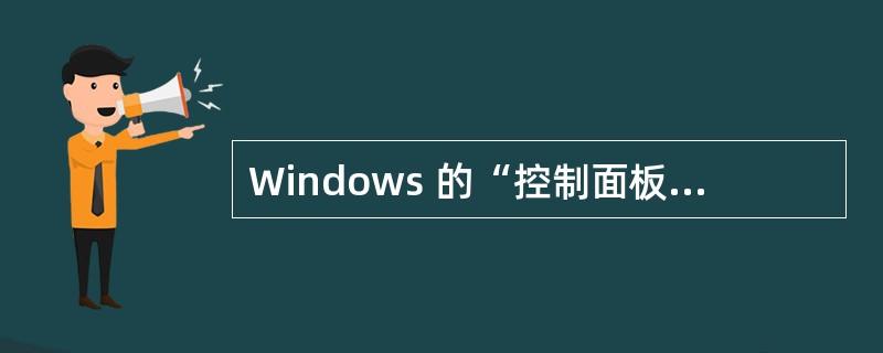Windows 的“控制面板”不包含的功能______。