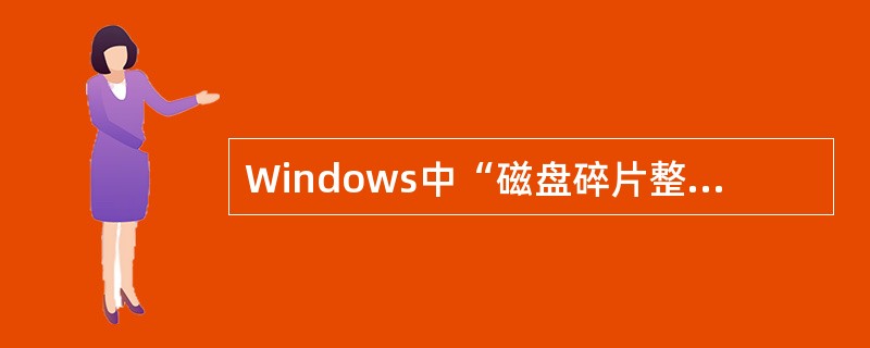 Windows中“磁盘碎片整理程序”的主要作用是_____。