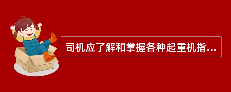 司机应了解和掌握各种起重机指挥信号含义。