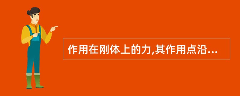 作用在刚体上的力,其作用点沿其作用线滑移到其他位置()改变此力对刚体的作用效应