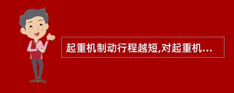 起重机制动行程越短,对起重机工作和安全越有利。