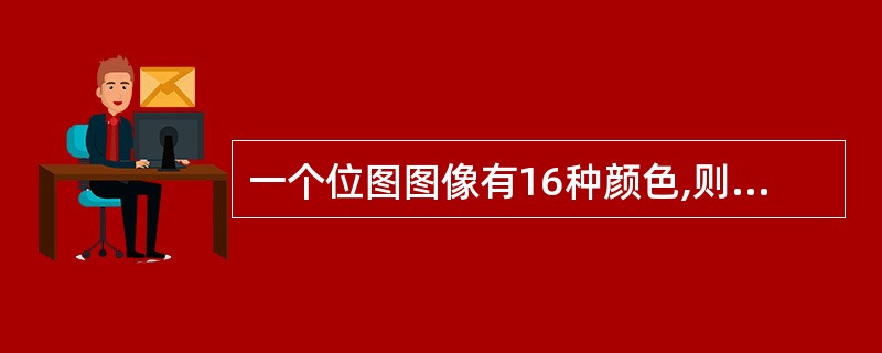 一个位图图像有16种颜色,则该图像的色彩深度为()。