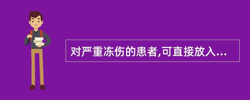 对严重冻伤的患者,可直接放入40度的温水中复温。