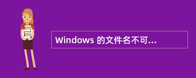 Windows 的文件名不可以包括的符号是______。