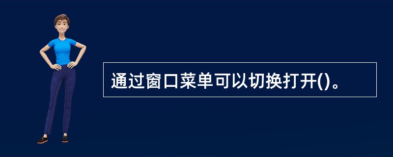 通过窗口菜单可以切换打开()。