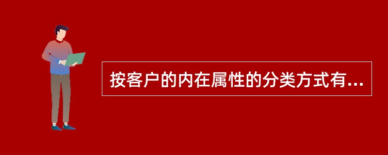 按客户的内在属性的分类方式有( )。