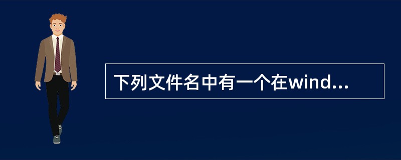 下列文件名中有一个在windows中为非法的文件名,它是()