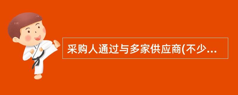 采购人通过与多家供应商(不少于3家)进行谈判来确定供应商,这是( )采购方式。